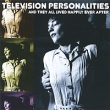 Television Personalities And They All Lived Happily Ever After Формат: Audio CD (Jewel Case) Дистрибьюторы: Damaged Goods Records, Концерн "Группа Союз" Европейский Союз Лицензионные инфо 12165w.