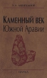Каменный век Южной Аравии Букинистическое издание Сохранность: Хорошая Издательство: Наука, 2006 г Твердый переплет, 694 стр ISBN 5-02-010358-6 Тираж: 700 экз Формат: 70x108/16 (~170х262 мм) инфо 77y.